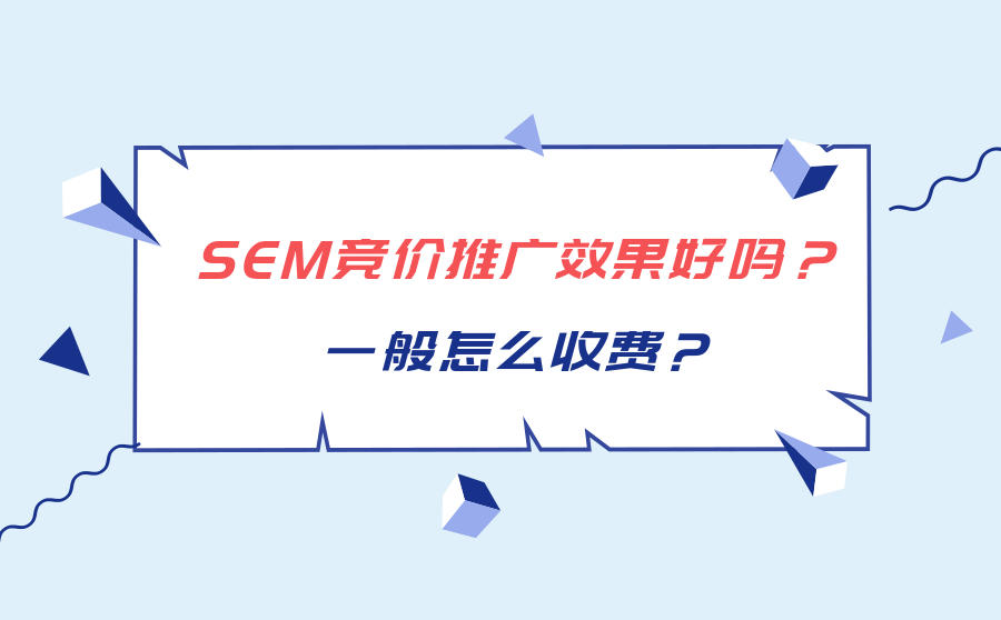 <b>SEM竞价推广效果好吗？一般怎么收费？</b>