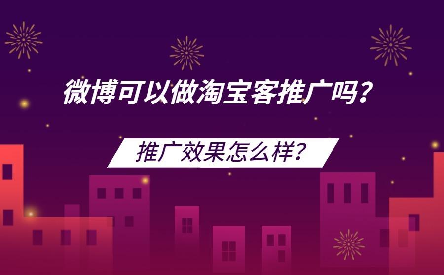 <b>微博可以做淘宝客推广吗？推广效果怎么样？</b>