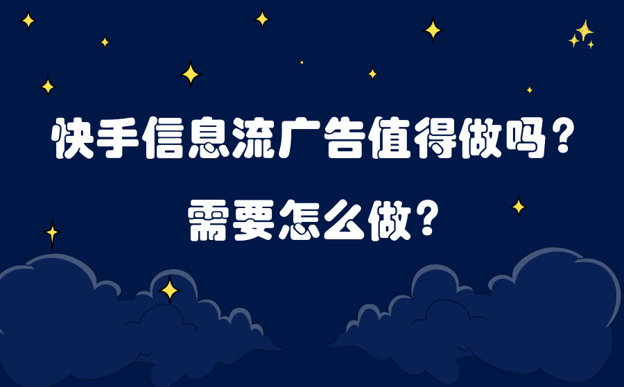<b>快手信息流广告值得做吗？需要怎么做？</b>