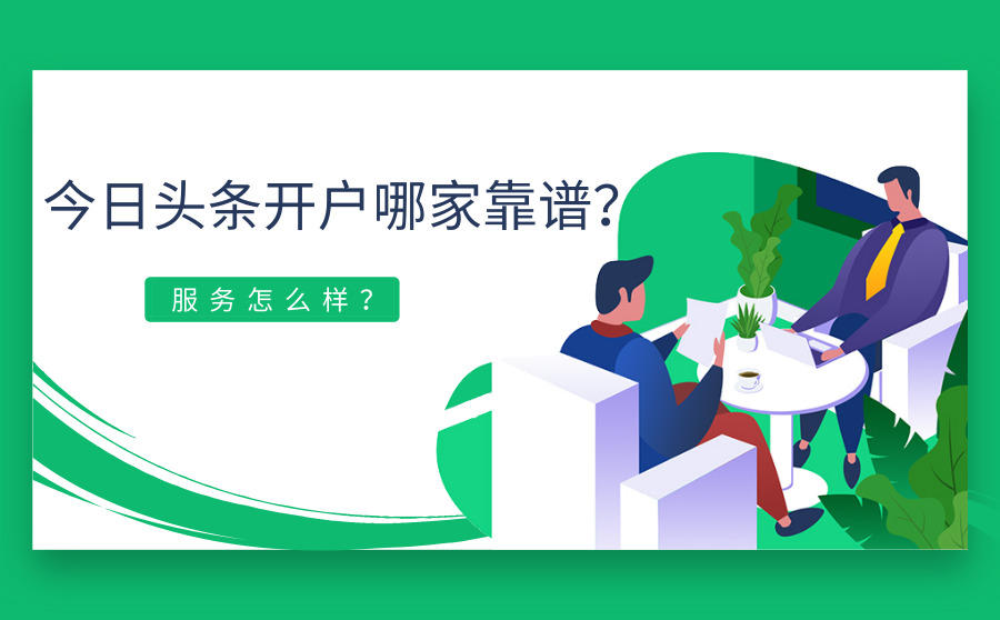 <b>今日头条开户哪家靠谱？服务怎么样？</b>