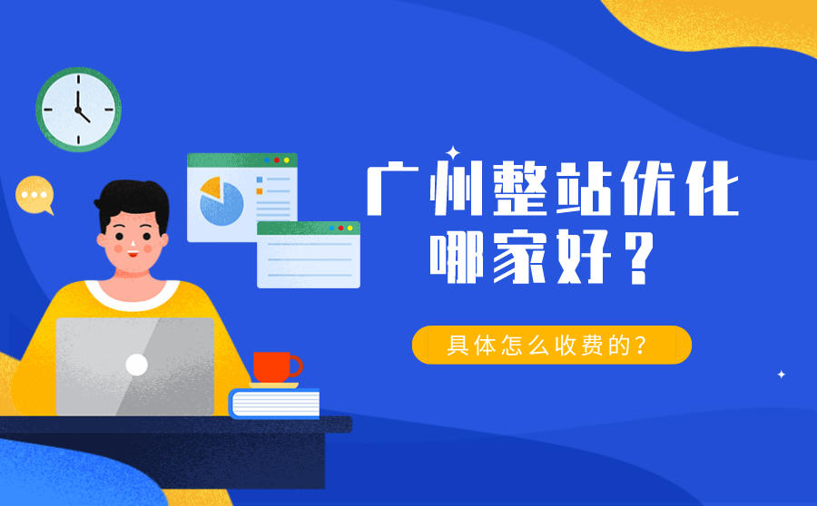 <b>广州整站优化哪家好？具体怎么收费的？</b>
