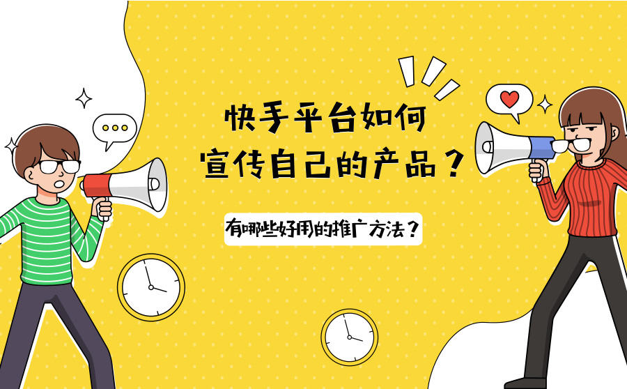 <b>快手平台如何宣传自己的产品？有哪些好用的推广方法？</b>
