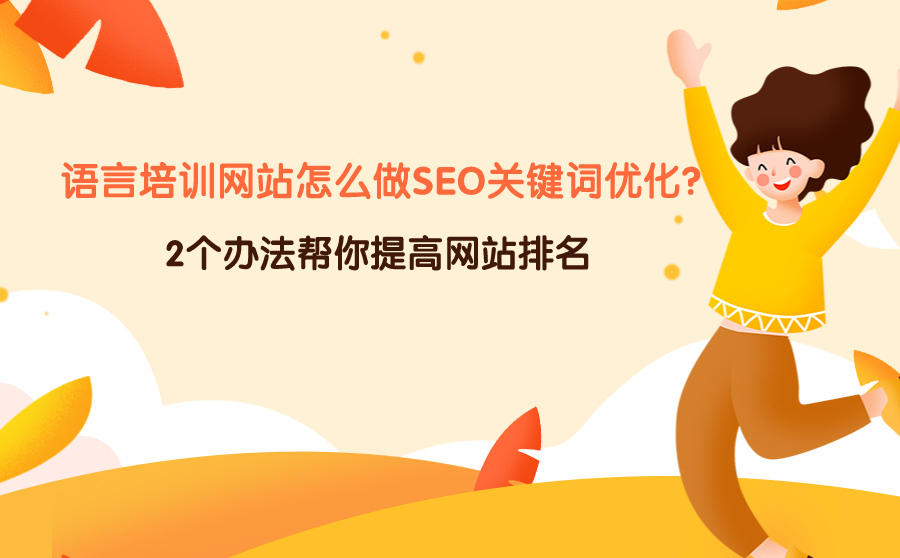 <b>语言培训网站怎么做SEO关键词优化？2个办法帮你提高网站排名</b>