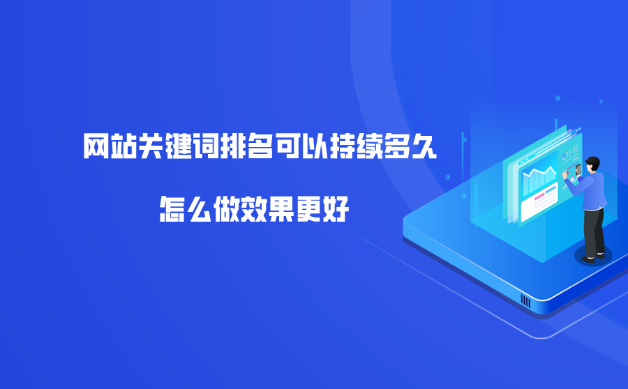 <b>网站关键词排名可以持续多久？怎么做效果更好？</b>