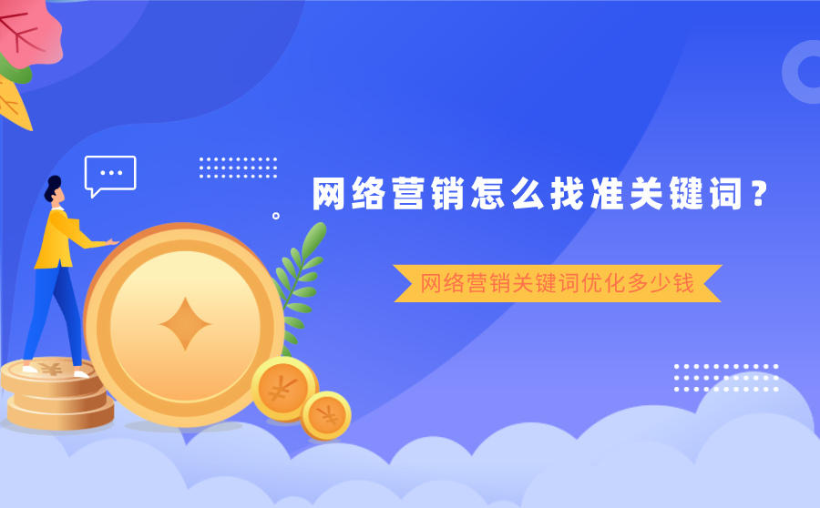 <b>网络营销怎么找准正确的关键词？网络营销关键词优化多少钱？</b>