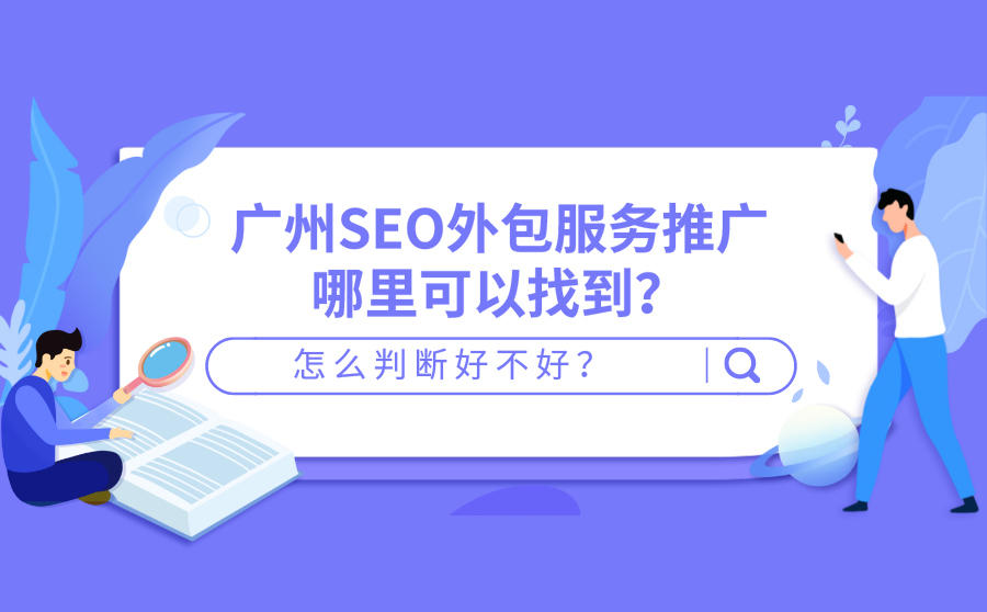<b>广州SEO外包服务推广哪里可以找到？怎么判断好不好？</b>