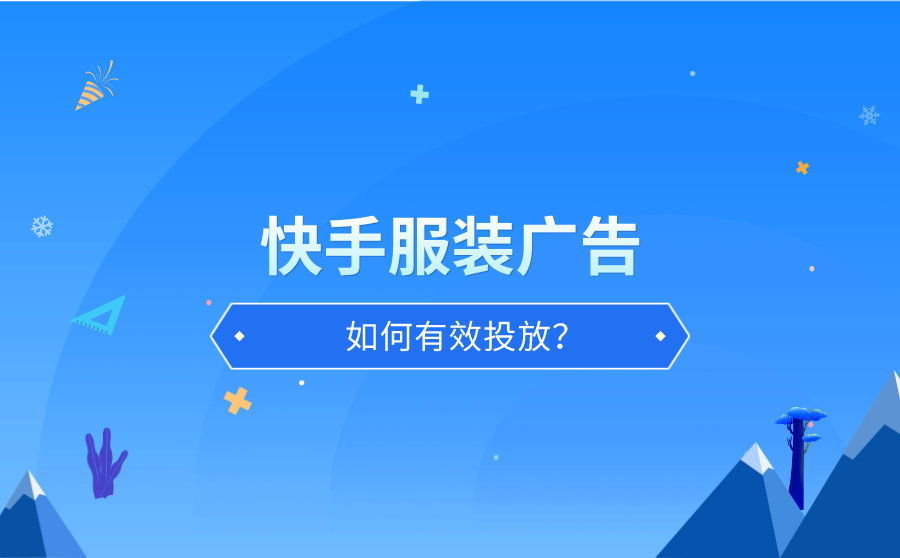 <b>快手服装广告如何有效投放？有什么好技巧？</b>