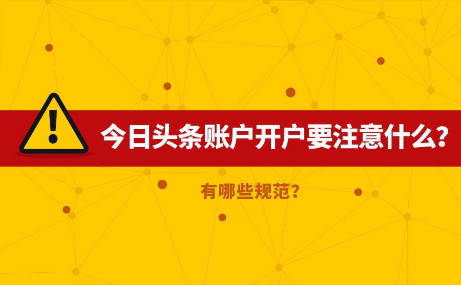 <b>今日头条账户开户要注意什么？有哪些规范？</b>