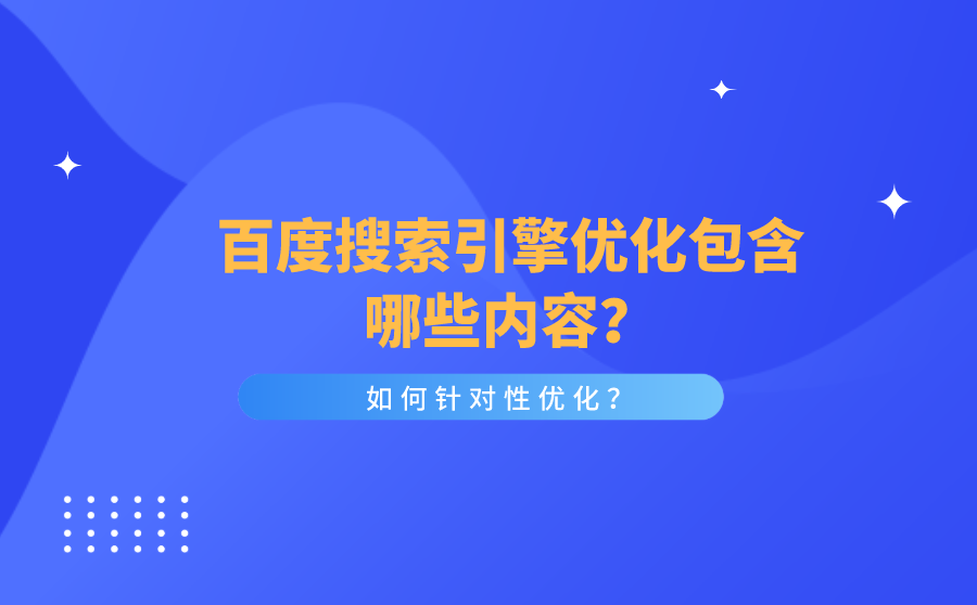 <b>百度搜索引擎优化包含哪些内容？如何针对性优化？</b>