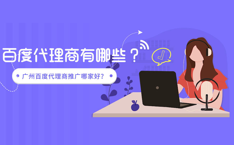 <b>百度代理商有哪些？广州百度代理商推广哪家好？</b>