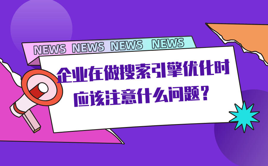 <b>企业在做搜索引擎优化时应该注意什么问题？一文详解</b>