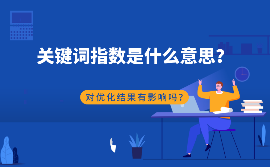 <b>关键词指数是什么意思？关键词指数高低对优化结果有影响吗？</b>