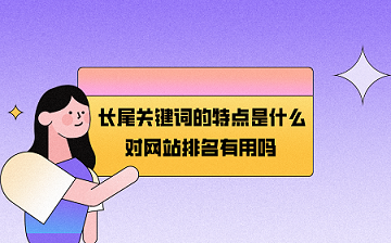 <b>长尾关键词的特点是什么？对网站排名有用吗？</b>