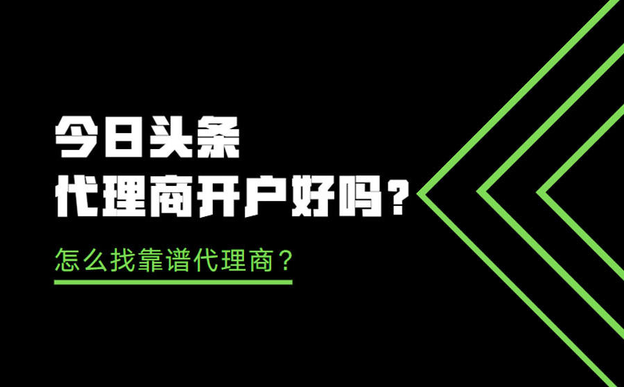 <b>今日头条代理商开户好吗？怎么找靠谱代理商？</b>