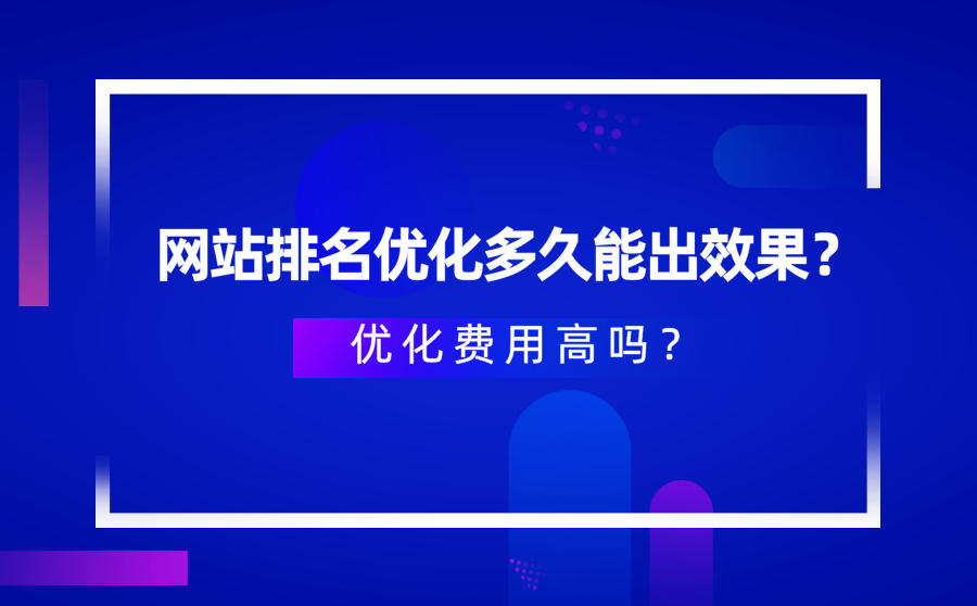 <b>网站排名优化多久能出效果？优化费用高吗？</b>