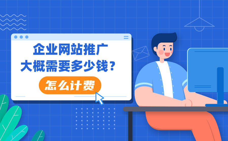 <b>企业网站推广大概需要多少钱？怎么计费的？</b>