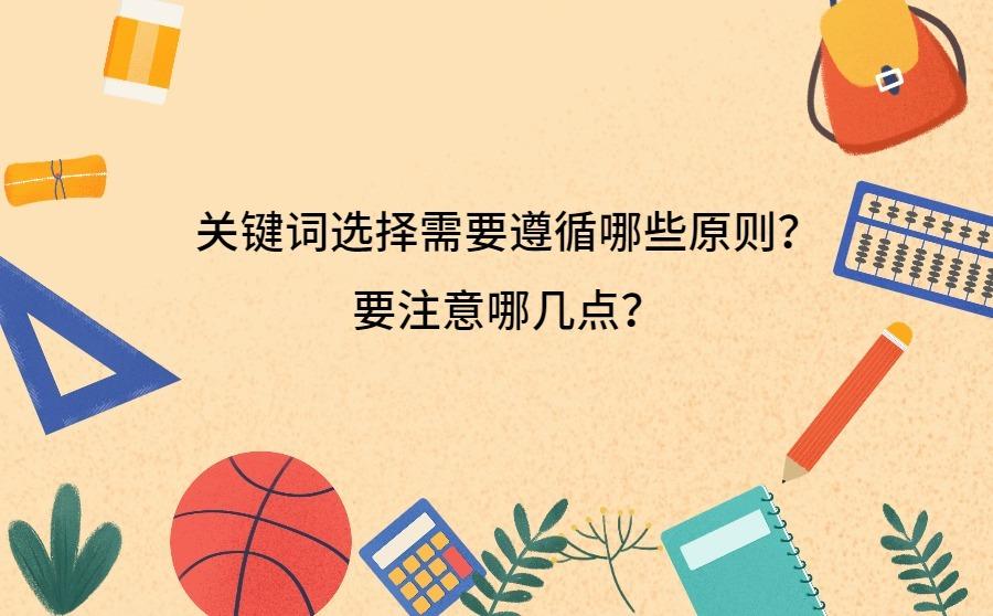 <b>关键词选择需要遵循哪些原则？要注意哪几点？</b>