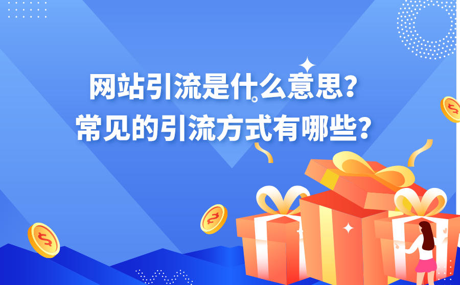 <b>网站引流是什么意思？常见的网站seo优化引流方式有哪些？</b>