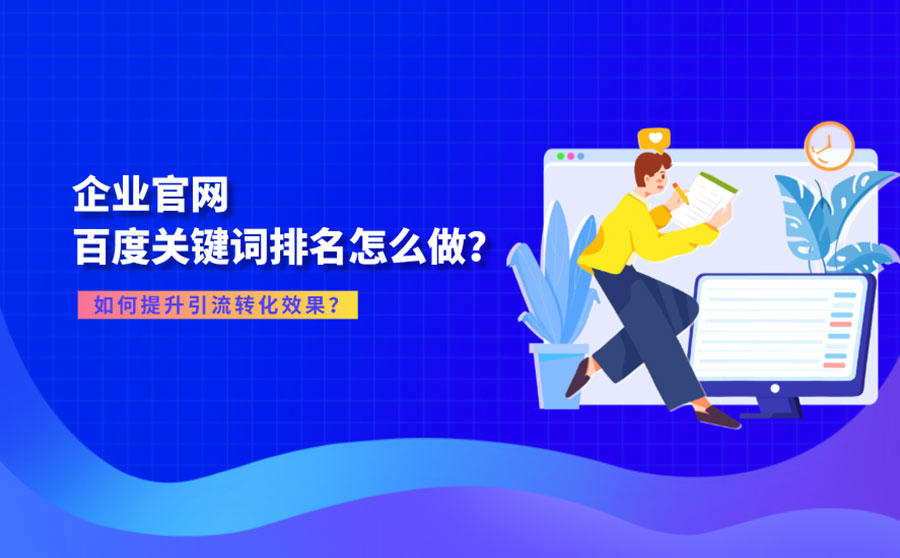 <b>企业官网百度关键词排名怎么做？如何提升引流转化效果？</b>