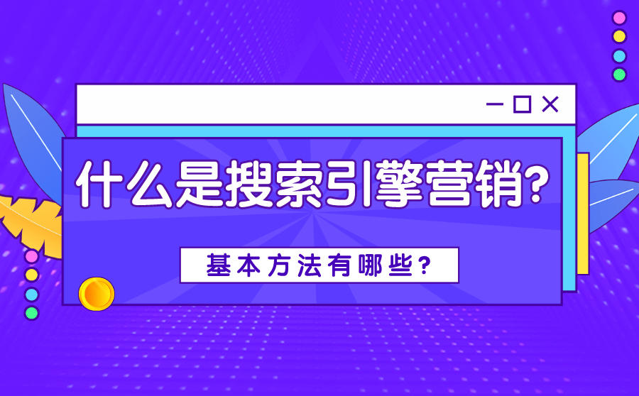 <b>什么是搜索引擎营销？基本方法有哪些？</b>