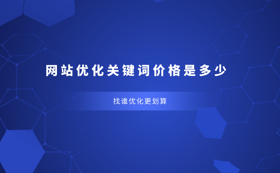 <b>网站优化关键词价格是多少？找谁优化更划算？</b>