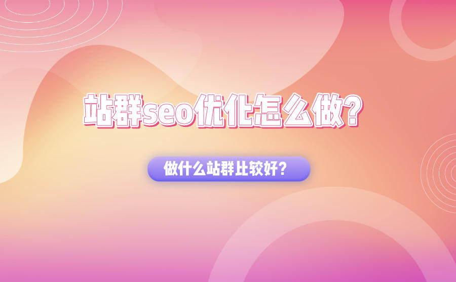 <b>站群seo优化怎么做？做什么站群比较好？</b>