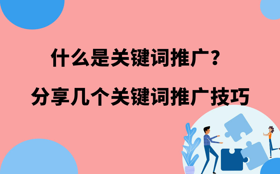 <b>什么是关键词推广？分享4个关键词推广技巧</b>