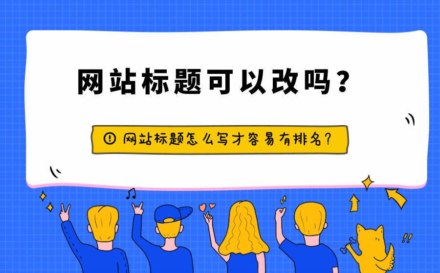 网站标题可以改吗？网站标题怎么写才容易有排名？
