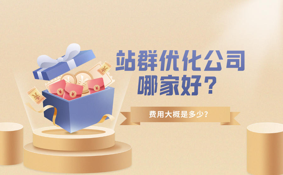 <b>站群优化公司哪家好？费用大概是多少？</b>