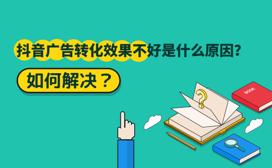 <b>抖音广告转化效果不好是什么原因？如何解决？</b>