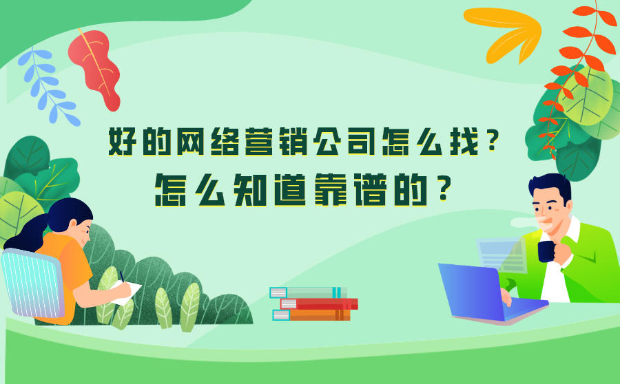 <b>好的网络营销公司怎么找？怎么知道靠谱的？</b>