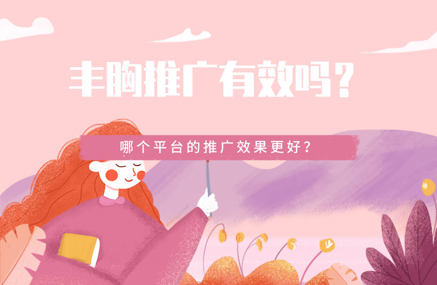 <b>丰胸推广有效吗？哪个平台的推广效果更好？</b>