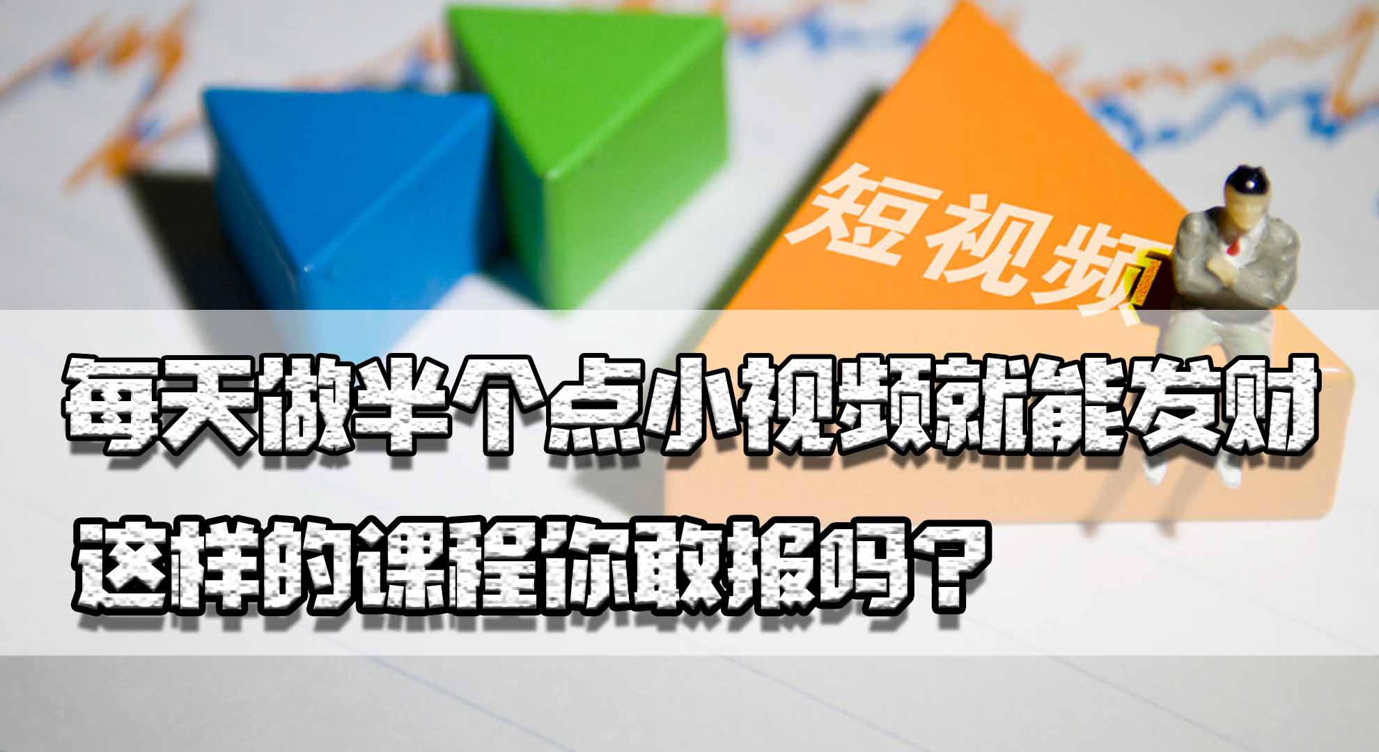 不出镜不写稿，每天做半个点小视频就能发财，这样的课程你敢报吗