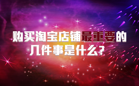 买淘宝店最重要的几件事是什么（买淘宝个人店铺主要看哪几方面）