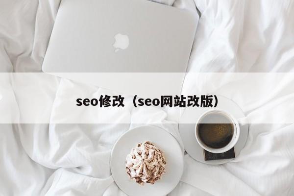 seo修改（seo网站改版）