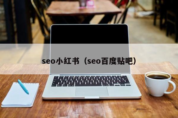 seo小红书（seo百度贴吧）