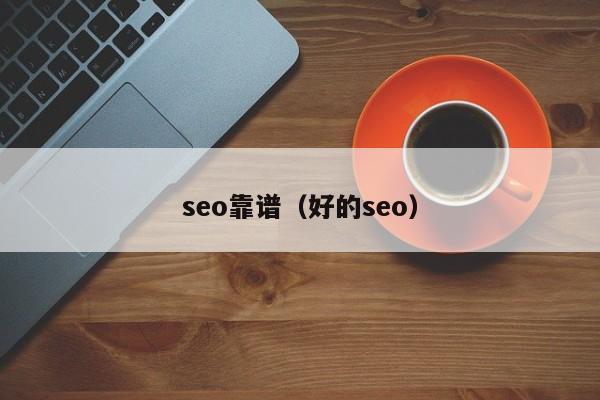 seo靠谱（好的seo）